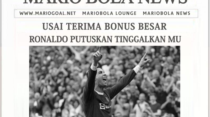 USAI TERIMA BONUS BESAR, RONALDO PUTUSKAN TINGGALKAN MU