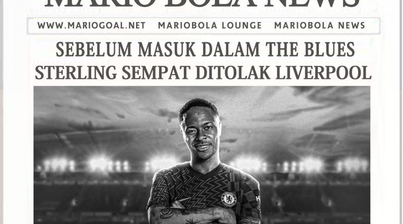 SEBELUM MASUK DALAM THE BLUES, STERLING SEMPAT DITOLAK LIVERPOOL